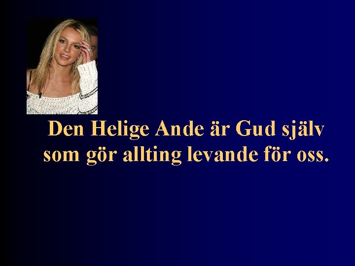 Den Helige Ande är Gud själv som gör allting levande för oss. 