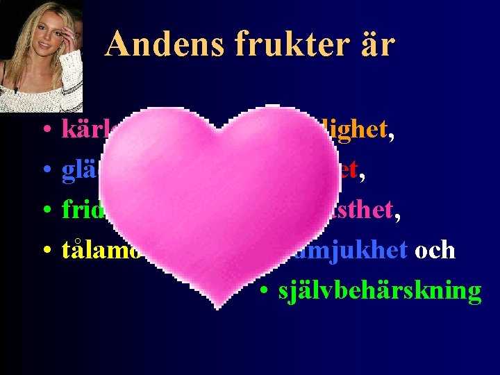 Andens frukter är • • kärlek, glädje, frid, tålamod, • • • vänlighet, godhet,