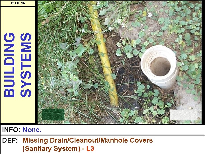 BUILDING SYSTEMS 15 OF 16 INFO: None. DEF: Missing Drain/Cleanout/Manhole Covers (Sanitary System) -
