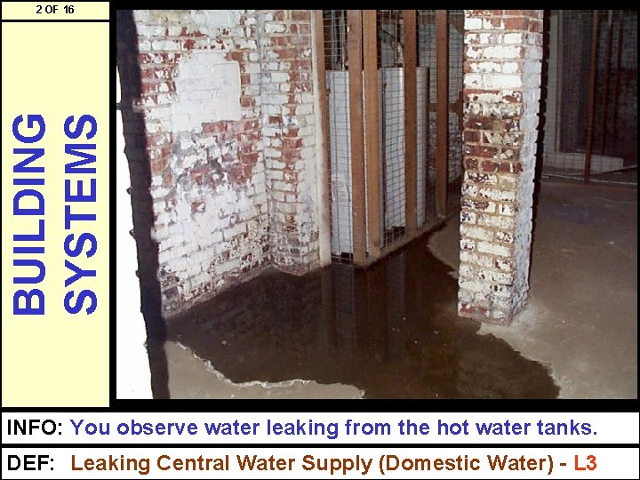 BUILDING SYSTEMS 2 OF 16 INFO: You observe water leaking from the hot water