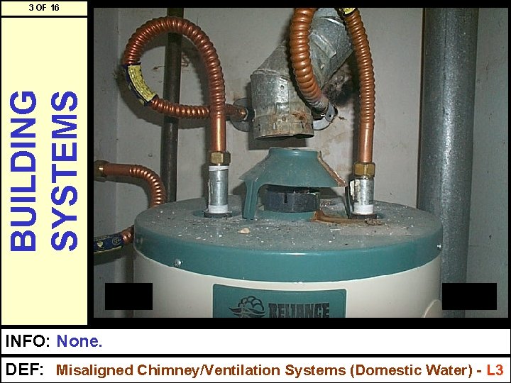 BUILDING SYSTEMS 3 OF 16 INFO: None. DEF: Misaligned Chimney/Ventilation Systems (Domestic Water) -