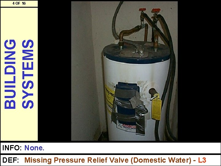 BUILDING SYSTEMS 4 OF 16 INFO: None. DEF: Missing Pressure Relief Valve (Domestic Water)