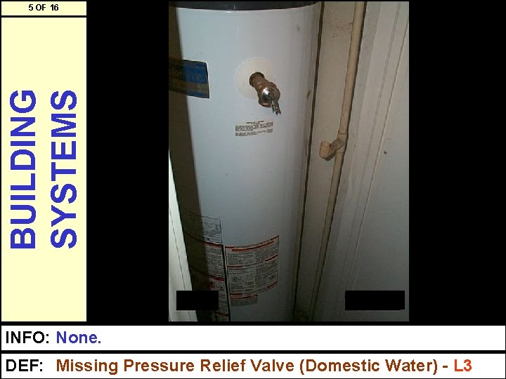 BUILDING SYSTEMS 5 OF 16 INFO: None. DEF: Missing Pressure Relief Valve (Domestic Water)