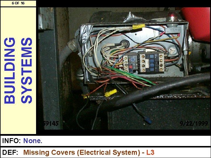 BUILDING SYSTEMS 6 OF 16 INFO: None. DEF: Missing Covers (Electrical System) - L