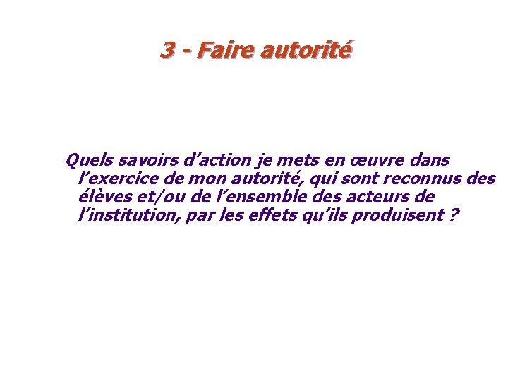 3 - Faire autorité Quels savoirs d’action je mets en œuvre dans l’exercice de