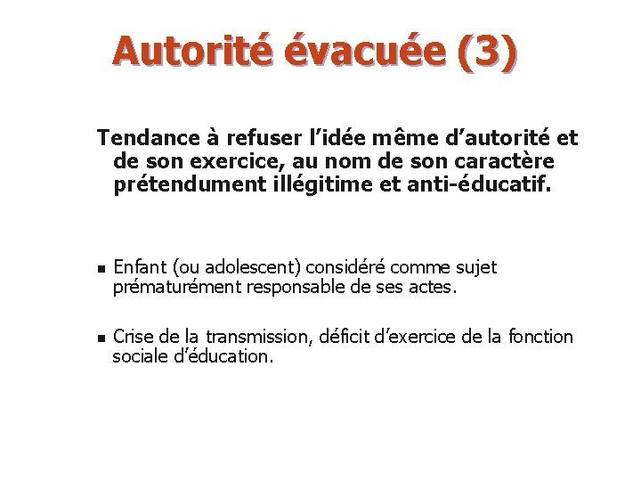 Autorité évacuée (3) Tendance à refuser l’idée même d’autorité et de son exercice, au