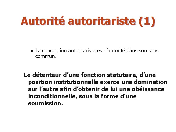 Autorité autoritariste (1) n La conception autoritariste est l’autorité dans son sens commun. Le