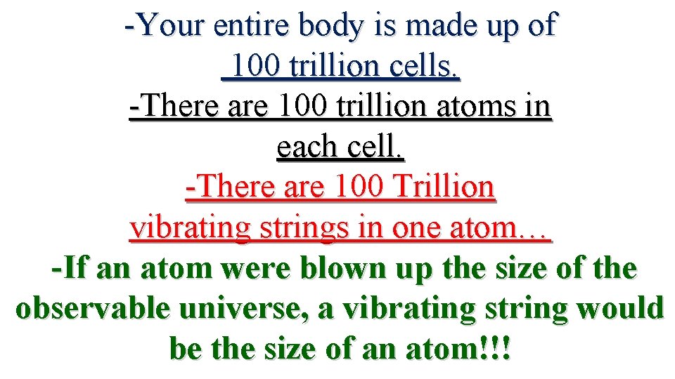 -Your entire body is made up of 100 trillion cells. -There are 100 trillion