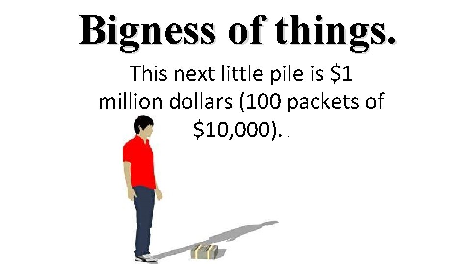 Bigness of things. This next little pile is $1 million dollars (100 packets of