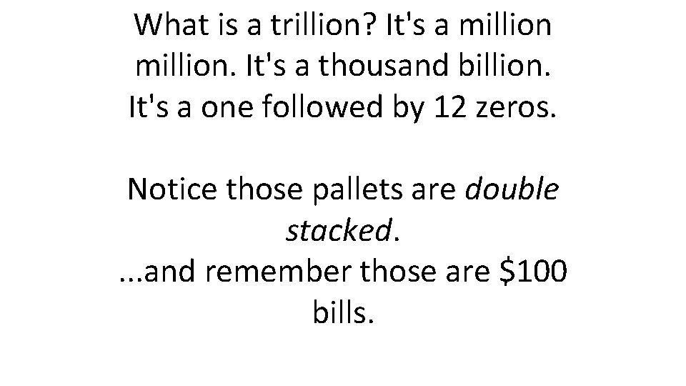 What is a trillion? It's a million. It's a thousand billion. It's a one