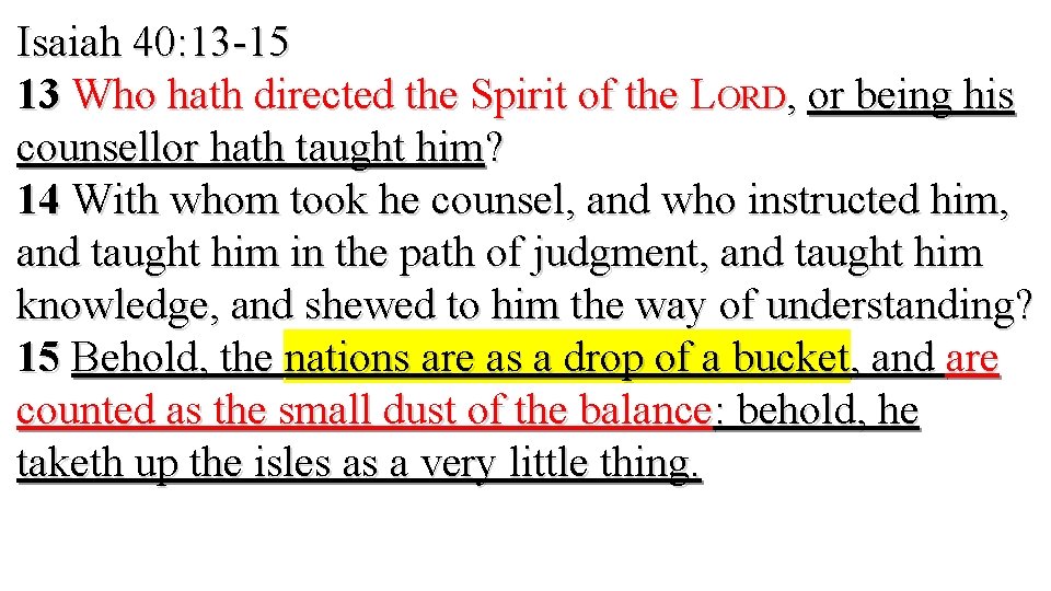 Isaiah 40: 13 -15 13 Who hath directed the Spirit of the LORD, or