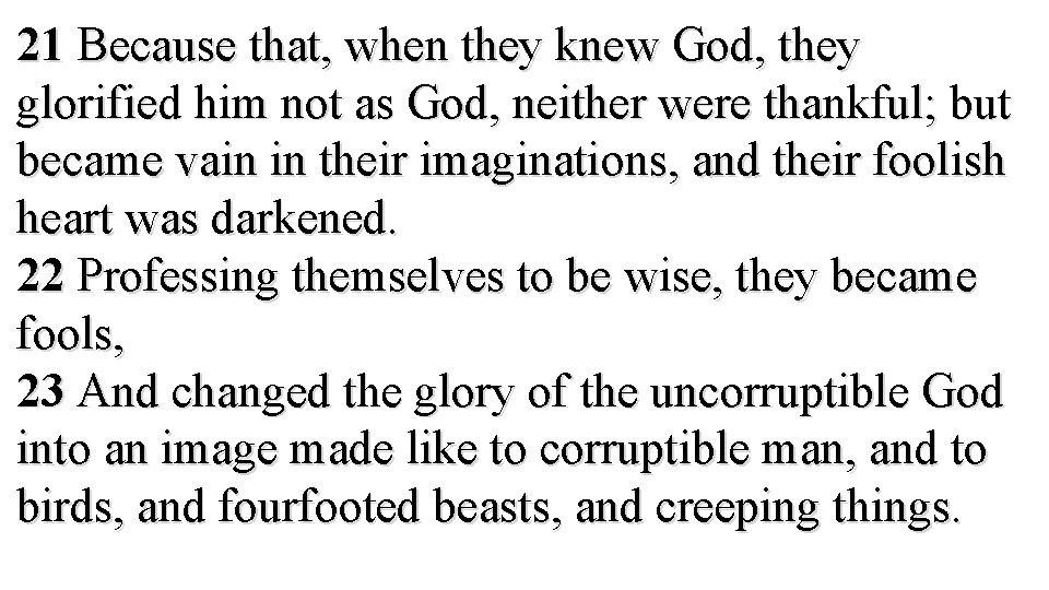 21 Because that, when they knew God, they glorified him not as God, neither