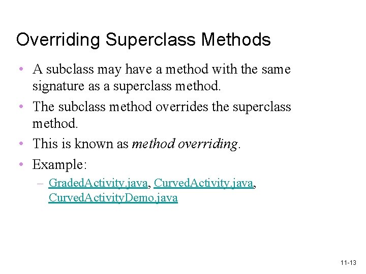 Overriding Superclass Methods • A subclass may have a method with the same signature