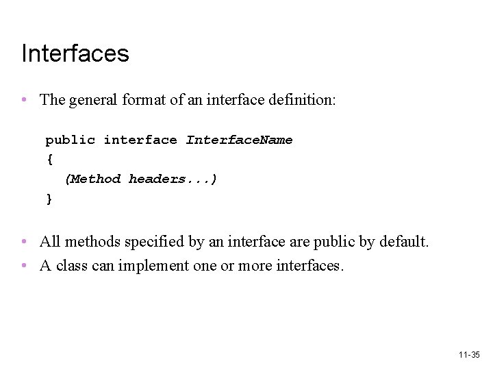 Interfaces • The general format of an interface definition: public interface Interface. Name {