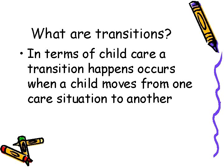 What are transitions? • In terms of child care a transition happens occurs when