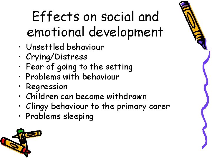 Effects on social and emotional development • • Unsettled behaviour Crying/Distress Fear of going