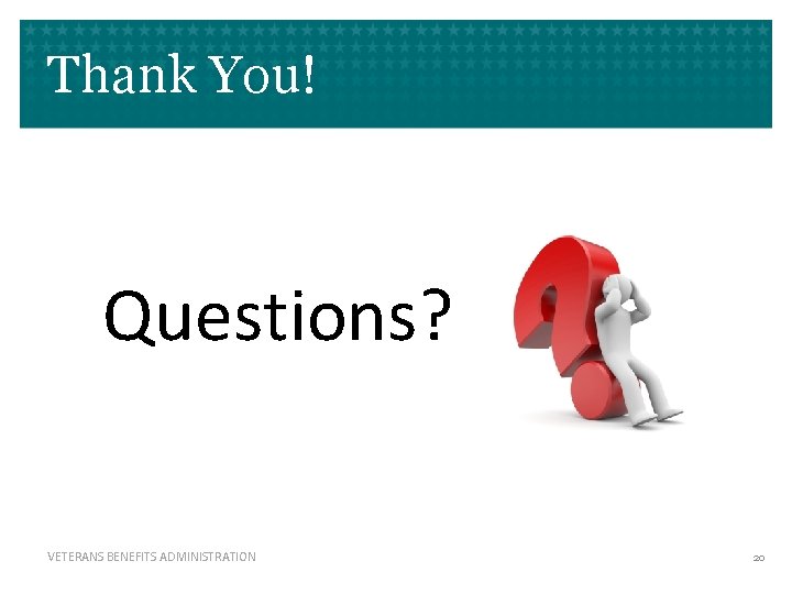 Thank You! Questions? VETERANS BENEFITS ADMINISTRATION 20 