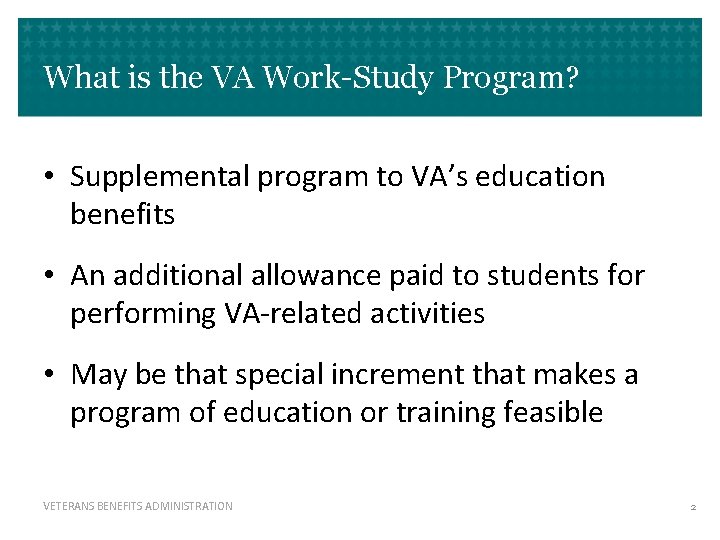 What is the VA Work-Study Program? • Supplemental program to VA’s education benefits •