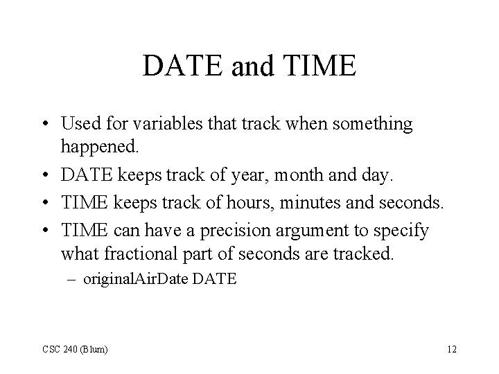 DATE and TIME • Used for variables that track when something happened. • DATE DATE and TIME • Used for variables that track when something happened. • DATE