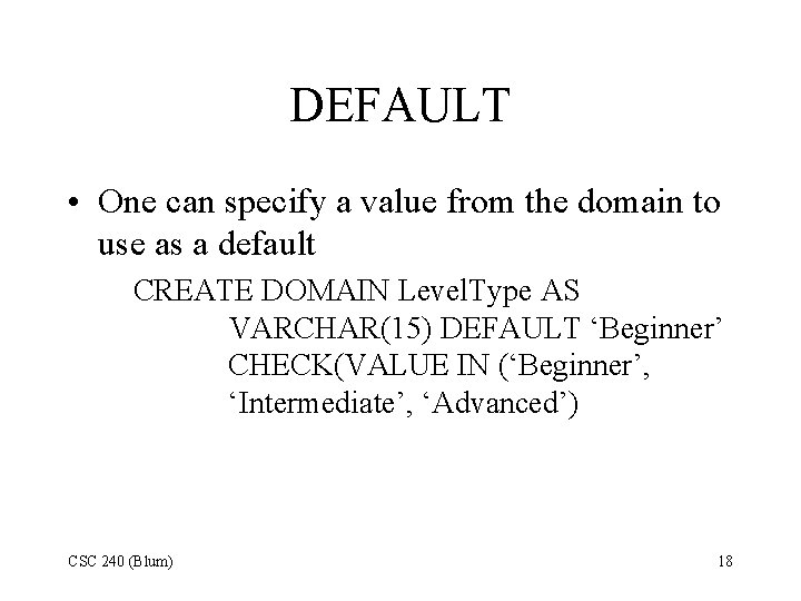 DEFAULT • One can specify a value from the domain to use as a DEFAULT • One can specify a value from the domain to use as a