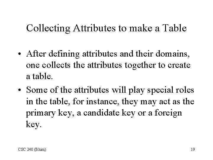Collecting Attributes to make a Table • After defining attributes and their domains, one Collecting Attributes to make a Table • After defining attributes and their domains, one