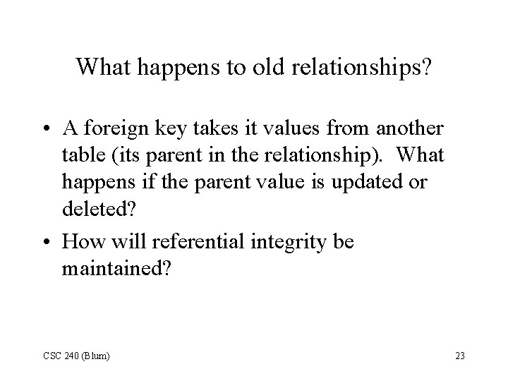 What happens to old relationships? • A foreign key takes it values from another What happens to old relationships? • A foreign key takes it values from another