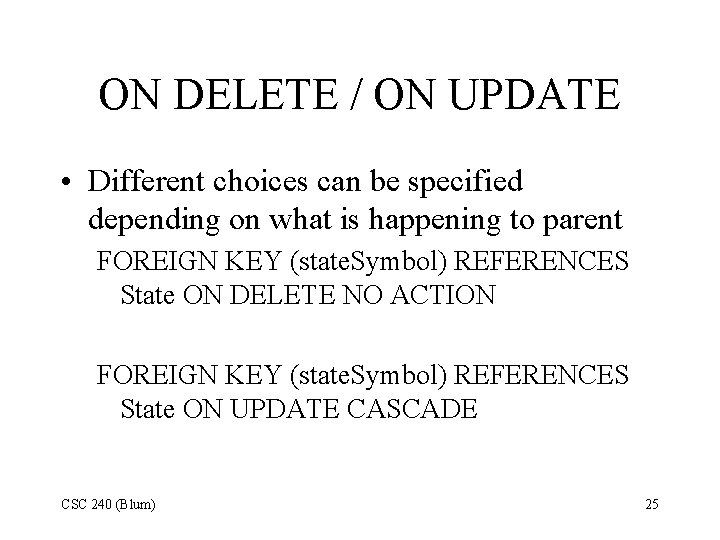 ON DELETE / ON UPDATE • Different choices can be specified depending on what ON DELETE / ON UPDATE • Different choices can be specified depending on what