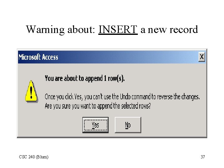 Warning about: INSERT a new record CSC 240 (Blum) 37 Warning about: INSERT a new record CSC 240 (Blum) 37