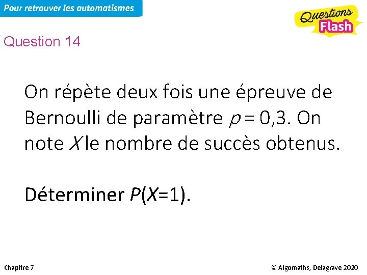 Question 14 On répète deux fois une épreuve de Bernoulli de paramètre p =