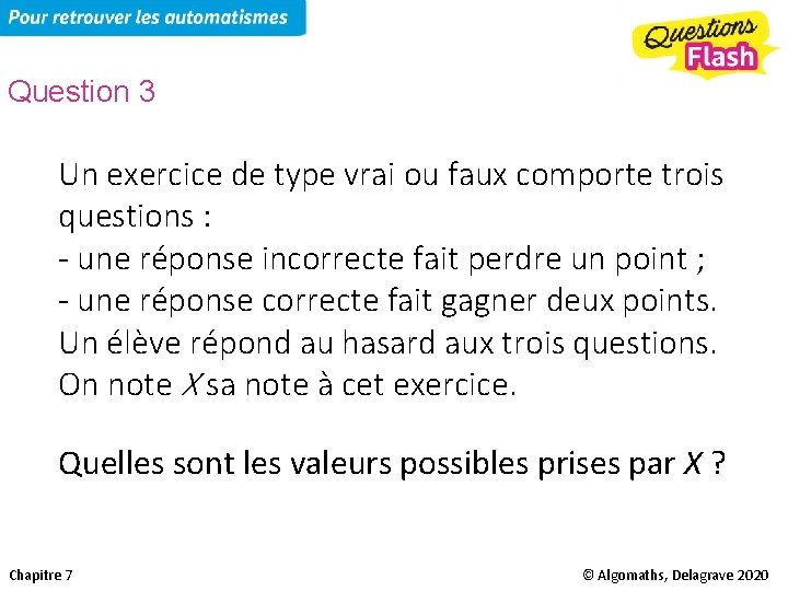 Question 3 Un exercice de type vrai ou faux comporte trois questions : -