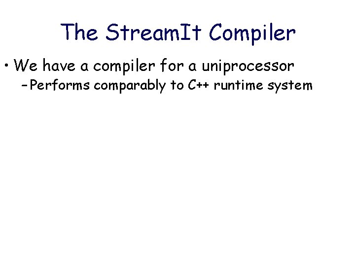 The Stream. It Compiler • We have a compiler for a uniprocessor – Performs The Stream. It Compiler • We have a compiler for a uniprocessor – Performs