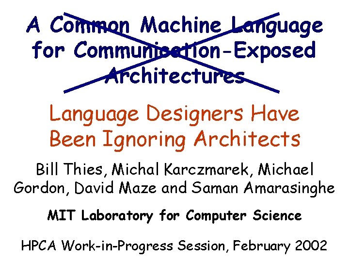 A Common Machine Language for Communication-Exposed Architectures Language Designers Have Been Ignoring Architects Bill A Common Machine Language for Communication-Exposed Architectures Language Designers Have Been Ignoring Architects Bill