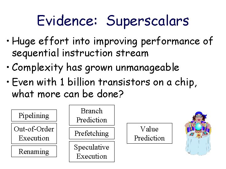 Evidence: Superscalars • Huge effort into improving performance of sequential instruction stream • Complexity Evidence: Superscalars • Huge effort into improving performance of sequential instruction stream • Complexity