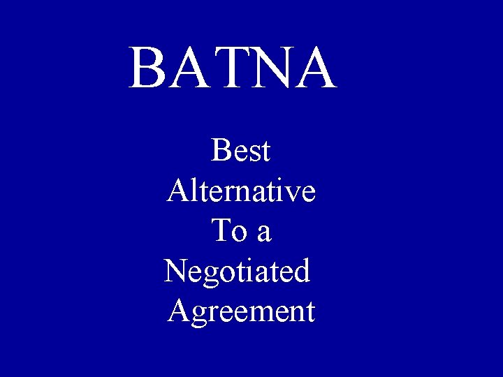 BATNA Best Alternative To a Negotiated Agreement 