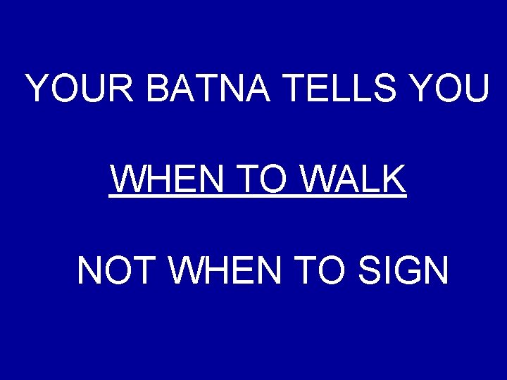 YOUR BATNA TELLS YOU WHEN TO WALK NOT WHEN TO SIGN 