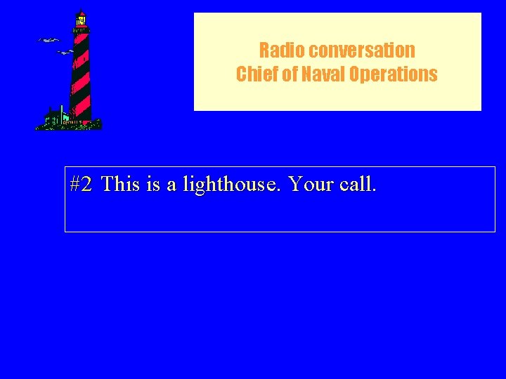 Radio conversation Chief of Naval Operations #2 This is a lighthouse. Your call. 