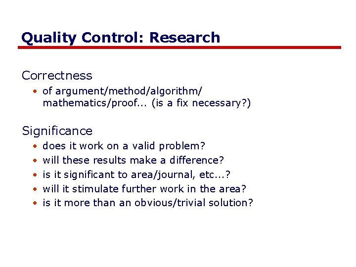 Quality Control: Research Correctness • of argument/method/algorithm/ mathematics/proof. . . (is a fix necessary?