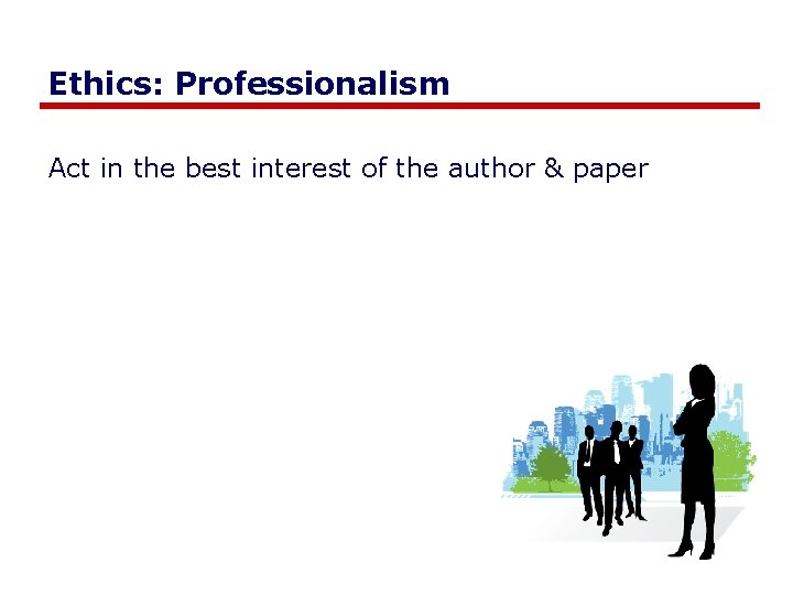 Ethics: Professionalism Act in the best interest of the author & paper 