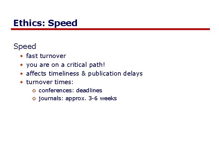 Ethics: Speed • • fast turnover you are on a critical path! affects timeliness