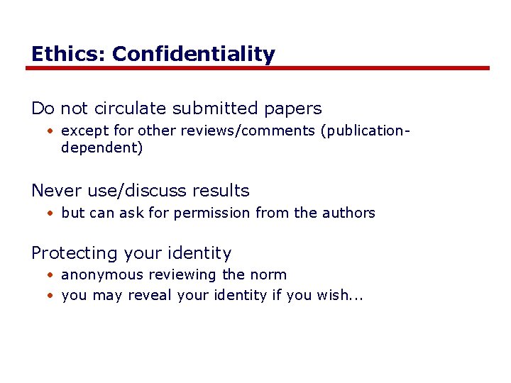 Ethics: Confidentiality Do not circulate submitted papers • except for other reviews/comments (publicationdependent) Never