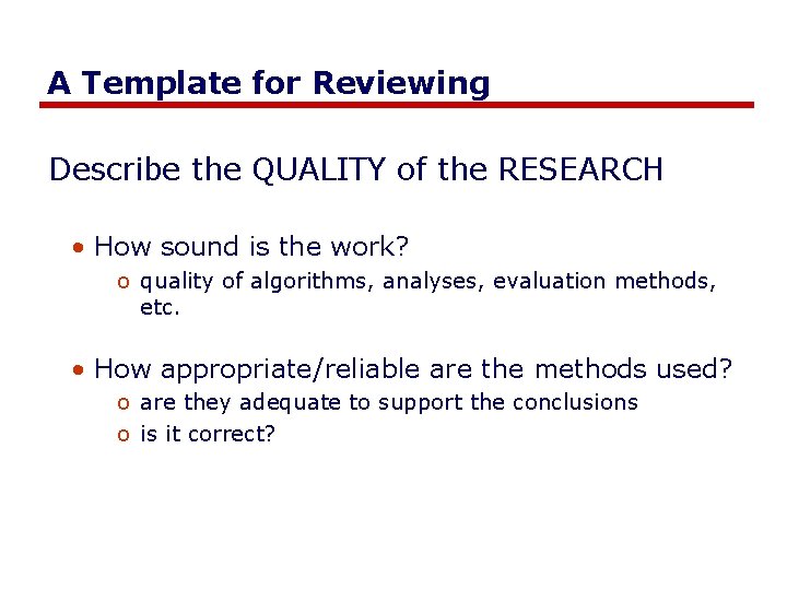 A Template for Reviewing Describe the QUALITY of the RESEARCH • How sound is