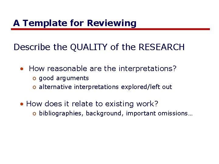 A Template for Reviewing Describe the QUALITY of the RESEARCH • How reasonable are