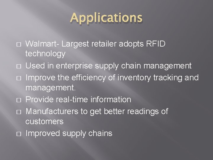 Applications � � � Walmart Largest retailer adopts RFID technology Used in enterprise supply