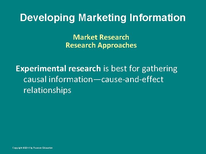 Developing Marketing Information Market Research Approaches Experimental research is best for gathering causal information—cause-and-effect