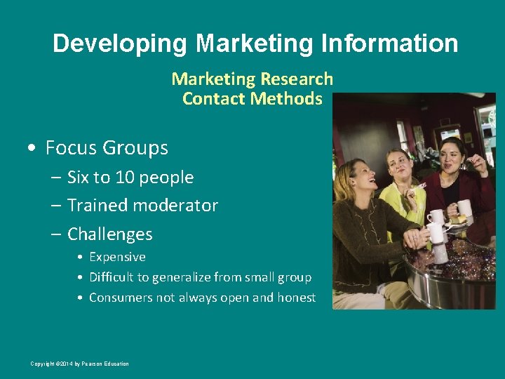 Developing Marketing Information Marketing Research Contact Methods • Focus Groups – Six to 10