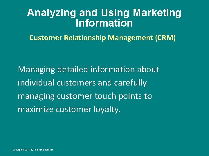 Analyzing and Using Marketing Information Customer Relationship Management (CRM) Managing detailed information about individual