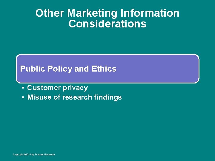 Other Marketing Information Considerations Public Policy and Ethics • Customer privacy • Misuse of