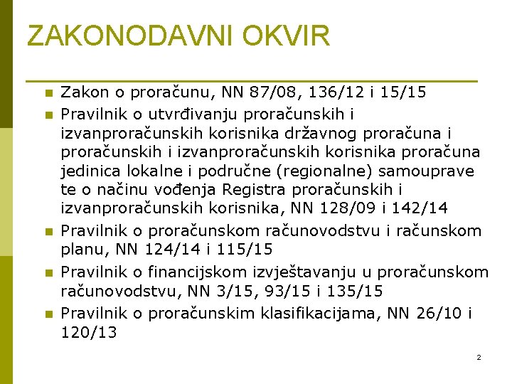 ZAKONODAVNI OKVIR n n n Zakon o proračunu, NN 87/08, 136/12 i 15/15 Pravilnik