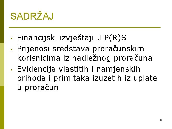 SADRŽAJ • • • Financijski izvještaji JLP(R)S Prijenosi sredstava proračunskim korisnicima iz nadležnog proračuna