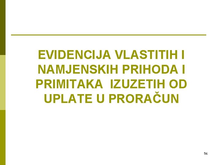 EVIDENCIJA VLASTITIH I NAMJENSKIH PRIHODA I PRIMITAKA IZUZETIH OD UPLATE U PRORAČUN 56 